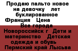 Продаю пальто новое на девочку 7 лет, буклированное, Франция › Цена ­ 2 300 - Все города, Новороссийск г. Дети и материнство » Детская одежда и обувь   . Пермский край,Лысьва г.